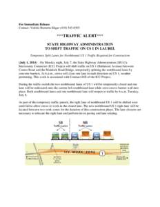 For Immediate Release Contact: Valerie Burnette Edgar[removed] ***TRAFFIC ALERT*** STATE HIGHWAY ADMINISTRATION TO SHIFT TRAFFIC ON US 1 IN LAUREL