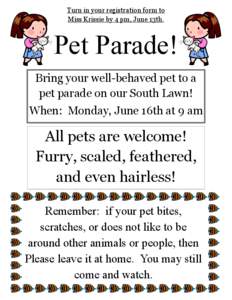 Turn in your registration form to Miss Krissie by 4 pm, June 13th. Pet Parade! Bring your well-behaved pet to a pet parade on our South Lawn!