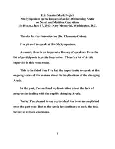 U.S. Senator Mark Begich 5th Symposium on the Impacts of an Ice-Diminishing Arctic on Naval and Maritime Operations 10:40 a.m.; July 17, 2013; Navy Memorial, Washington, D.C. Thanks for that introduction (Dr. Clemente-Co