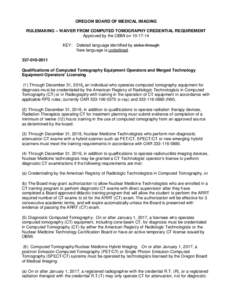 OREGON BOARD OF MEDICAL IMAGING RULEMAKING – WAIVER FROM COMPUTED TOMOGRAPHY CREDENTIAL REQUIREMENT Approved by the OBMI on[removed]KEY: Deleted language identified by strike-through. New language is underlined[removed]