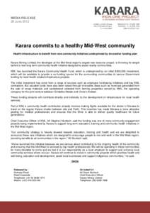 MEDIA RELEASE 28 June 2012 Karara commits to a healthy Mid-West community Health infrastructure to benefit from new community initiatives underpinned by innovative funding plan Karara Mining Limited, the developer of the