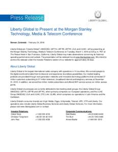 Liberty Global to Present at the Morgan Stanley Technology, Media & Telecom Conference Denver, Colorado – February 24, 2016: Liberty Global plc (“Liberty Global”) (NASDAQ: LBTYA, LBTYB, LBTYK, LILA and LILAK) will 