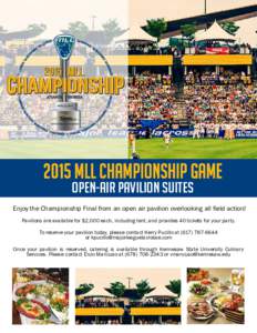 2015 MLL CHAMPIONSHIP GAME Open-air PAVILION suites Enjoy the Championship Final from an open air pavilion overlooking all field action! Pavilions are available for $2,000 each, including tent, and provides 40 tickets fo