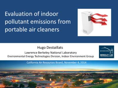 Evaluation of indoor pollutant emissions from portable air cleaners Hugo Destaillats Lawrence Berkeley National Laboratory Environmental Energy Technologies Division, Indoor Environment Group