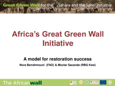Africa’s Great Green Wall Initiative A model for restoration success Nora Berrahmouni (FAO) & Moctar Sacande (RBG Kew)  Outline