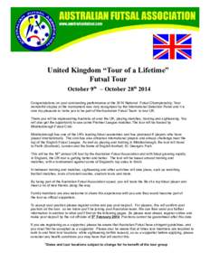 United Kingdom “Tour of a Lifetime” Futsal Tour October 9th – October 28th 2014 Congratulations on your outstanding performance at the 2014 National Futsal Championship. Your wonderful display at the tournament was