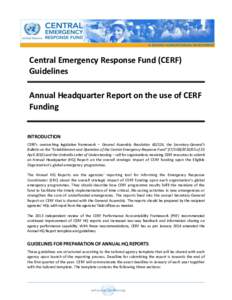 Central Emergency Response Fund (CERF) Guidelines Annual Headquarter Report on the use of CERF Funding INTRODUCTION CERF’s overarching legislative framework – General Assembly Resolution[removed], the Secretary-General