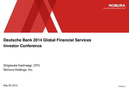 Connecting Markets East & West  Deutsche Bank 2014 Global Financial Services Investor Conference  Shigesuke Kashiwagi, CFO