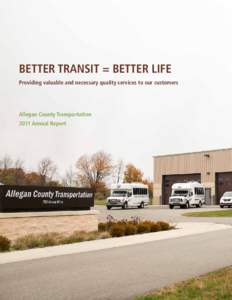 Better Transit = Better Life Providing valuable and necessary quality services to our customers Allegan County Transportation 2011 Annual Report