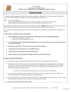 State of Utah Department of Public Safety APPLICATION FOR CONCEALED FIREARM INSTRUCTOR INSTRUCTIONS A complete criminal background check will be conducted on all applicants. (Instructors must be of good character as defi