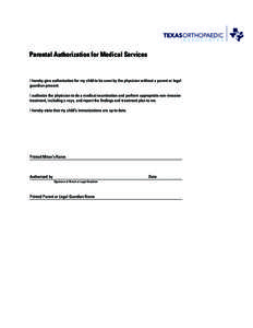 Parental Authorization for Medical Services  I hereby give authorization for my child to be seen by the physician without a parent or legal guardian present. I authorize the physician to do a medical examination and perf