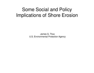 Some Social and Policy Implications of Shore Erosion James G. Titus U.S. Environmental Protection Agency