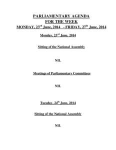 PARLIAMENTARY AGENDA FOR THE WEEK MONDAY, 23rd June, [removed]FRIDAY, 27th June, 2014 Monday, 23rd June, 2014  Sitting of the National Assembly