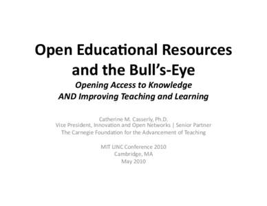 Open	
  Educa+onal	
  Resources	
   and	
  the	
  Bull’s-­‐Eye	
   Opening	
  Access	
  to	
  Knowledge	
   AND	
  Improving	
  Teaching	
  and	
  Learning	
    Catherine	
  M.	
  Casserly,	
  Ph.D