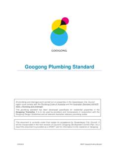 Googong Plumbing Standard  All plumbing and drainage work carried out on properties in the Queanbeyan City Council region must comply with the Plumbing Code of Australia and the Australian Standard AS/NZS 3500 –Plumbin