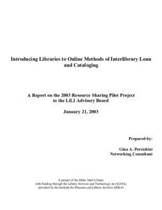 Introducing Libraries to Online Methods of Interlibrary Loan and Cataloging A Report on the 2003 Resource Sharing Pilot Project to the LiLI Advisory Board January 21, 2003