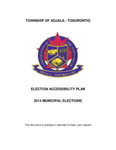 TOWNSHIP OF ADJALA - TOSORONTIO  ELECTION ACCESSIBILITY PLAN 2014 MUNICIPAL ELECTIONS  This document is available in alternate formats, upon request