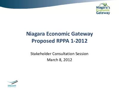 Niagara Economic Gateway Proposed RPPA[removed]Stakeholder Consultation Session March 8, 2012  OVERVIEW