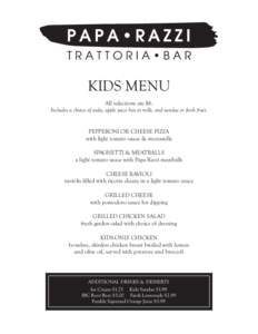 KIDS MENU All selections are $6. Includes a choice of soda, apple juice box or milk; and sundae or fresh fruit. PEPPERONI OR CHEESE PIZZA with light tomato sauce & mozzarella SPAGHETTI & MEATBALLS