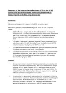 Response of the IntercontinentalExchange (ICE) to the BCBS consultative document entitled ‘Supervisory framework for measuring and controlling large exposures’ Introduction ICE welcomes the opportunity to respond to 