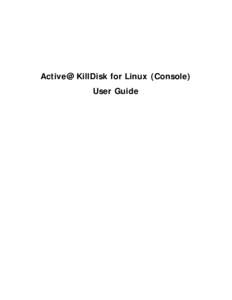 Active@ KillDisk for Linux (Console) User Guide Copyright © [removed], LSOFT TECHNOLOGIES INC. All rights reserved. No part of this documentation may be reproduced in any form or by any means or used to make any deriva
