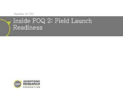 September 18, 2012  Inside FOQ 2: Field Launch Readiness  Welcome and ARF Updates