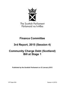 Finance Committee 3rd Report, 2015 (Session 4) Community Charge Debt (Scotland) Bill at Stage 1  Published by the Scottish Parliament on 22 January 2015