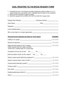 AADL PEDIATRIC TILT-IN-SPACE REQUEST FORM 1. Complete the form in the spaces provided, grading the child’s problem on a 1-5 range (5 being the most severe, and 1 indicating that the factor is not a problem). 2. Documen