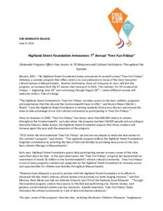 FOR IMMEDIATE RELEASE June 9, 2015 Highland Street Foundation Announces 7th Annual “Free Fun Fridays” Statewide Program Offers Free Access to 70 Museums and Cultural Institutions Throughout the Summer