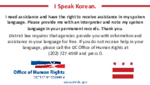 I Speak Korean. I need assistance and have the right to receive assistance in my spoken language. Please provide me with an interpreter and note my spoken language in your permanent records. Thank you.  District law requ