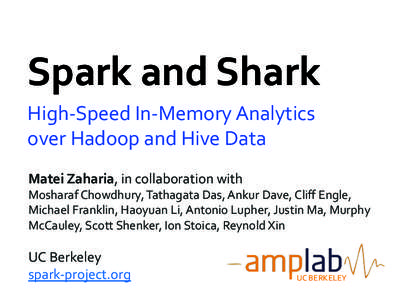 Spark	
  and	
  Shark	
   High-­‐Speed	
  In-­‐Memory	
  Analytics	
   over	
  Hadoop	
  and	
  Hive	
  Data	
   Matei	
  Zaharia,	
  in	
  collaboration	
  with	
    Mosharaf	
  Chowdhury,	
  Tat
