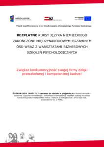 Projekt współfinansowany przez Unię Europejską z Europejskiego Funduszu Społecznego  BEZPŁATNE KURSY JĘZYKA NIEMIECKIEGO ZAKOŃCZONE MIĘDZYNARODOWYM EGZAMINEM ÖSD WRAZ Z WARSZTATAMI BIZNESOWYCH SZKOLEŃ PSYCHOLO