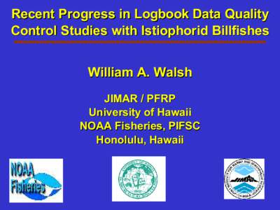 Recent Progress in Logbook Data Quality Control Studies with Istiophorid Billfishes William A. Walsh JIMAR / PFRP University of Hawaii NOAA Fisheries, PIFSC