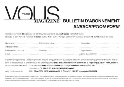 BULLETIN D’ABONNEMENT SUBSCRIPTION FORM France : 6 numéros 25 euros au lieu de 30 euros / France: 6 issues 25 euros instead 30 euros Etranger et dom-tom : 6 numéros 45 euros au lieu de 54 euros / Foreign and French O