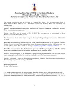 Society of the War of 1812 in the State of Indiana Minutes February 1, 2014 Meeting Kokomo Howard County Public Library (Main Branch), Kokomo, IN The meeting was called to order at 10:03 a.m. by President Mark Kreps. 181