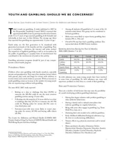 YO U T H A N D G A M B L I N G : SHOULD WE BE CONCERNED? Bruce Ballon, Gary Hoskins and Colleen Tessier | Centre for Addiction and Mental Health T  oday’s youth are gambling. A study published in 2007 by