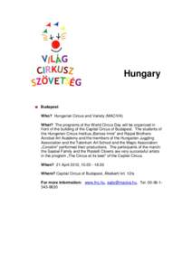 Hungary  Budapest Who? Hungarian Circus and Variety (MACIVA) What? The programs of the World Circus Day will be organized in front of the building of the Capital Circus of Budapest. The students of