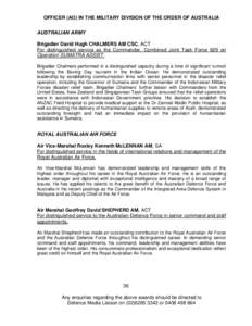 OFFICER (AO) IN THE MILITARY DIVISION OF THE ORDER OF AUSTRALIA AUSTRALIAN ARMY Brigadier David Hugh CHALMERS AM CSC, ACT For distinguished service as the Commander, Combined Joint Task Force 629 on Operation SUMATRA ASS