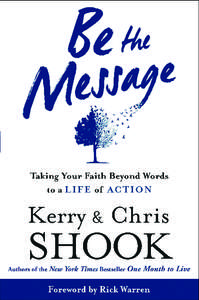 Be the Message_1st pgs.indd[removed]:05 AM Books by Kerry and Chris Shook One Month to Live