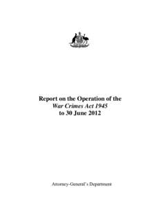 Report on the Operation of the War Crims Act 1945 to June 2012