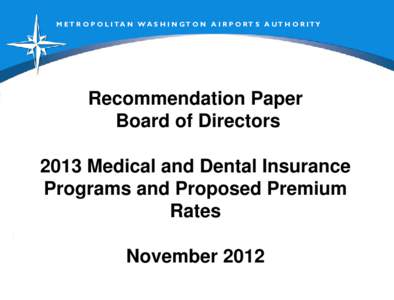 M ET R O P O L I T A N W A S H I N GT O N A I R P O RT S A UT H O R I TY  Recommendation Paper Board of Directors 2013 Medical and Dental Insurance Programs and Proposed Premium