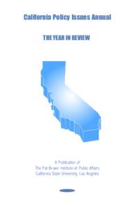 California Policy Issues Annual THE YEAR IN REVIEW A Publication of The Pat Brown Institute of Public Affairs California State University, Los Angeles