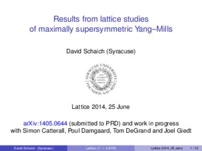 Results from lattice studies of maximally supersymmetric Yang–Mills David Schaich (Syracuse) Lattice 2014, 25 June arXiv:[removed]submitted to PRD) and work in progress