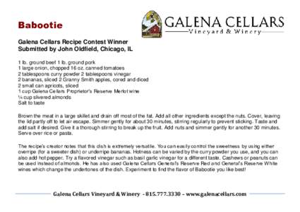 Babootie Galena Cellars Recipe Contest Winner Submitted by John Oldfield, Chicago, IL 1 lb. ground beef 1 lb. ground pork 1 large onion, chopped 16 oz. canned tomatoes 2 tablespoons curry powder 2 tablespoons vinegar