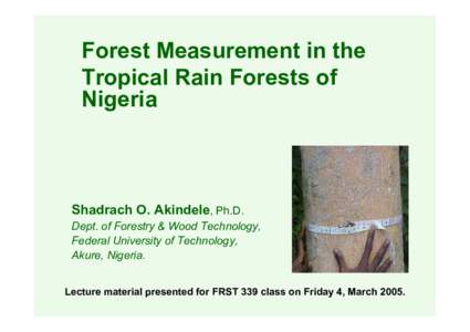 Forest Measurement in the Tropical Rain Forests of Nigeria Shadrach O. Akindele, Ph.D. Dept. of Forestry & Wood Technology,