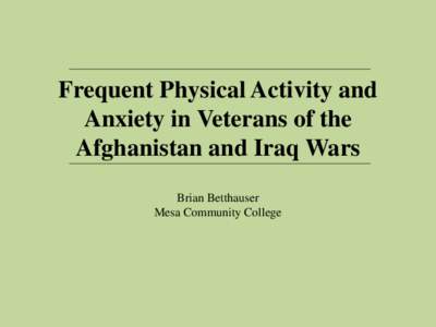 Frequent Physical Activity and Anxiety in Veterans of the Afghanistan and Iraq Wars Brian Betthauser Mesa Community College