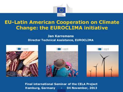 EU-Latin American Cooperation on Climate Change: the EUROCLIMA initiative Jan Karremans Director Technical Assistance, EUROCLIMA  Final international Seminar of the CELA Project
