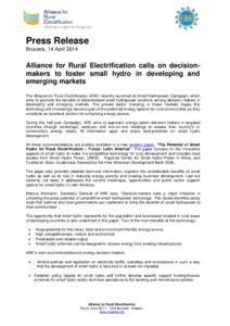 Press Release Brussels, 14 April 2014 Alliance for Rural Electrification calls on decisionmakers to foster small hydro in developing and emerging markets The Alliance for Rural Electrification (ARE) recently launched its
