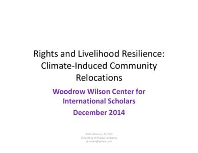 Rights and Livelihood Resilience:   Climate‐Induced Community  Relocations Woodrow Wilson Center for  International Scholars December 2014