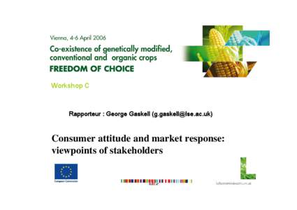 Workshop C  Rapporteur : George Gaskell ([removed]) Consumer attitude and market response: viewpoints of stakeholders